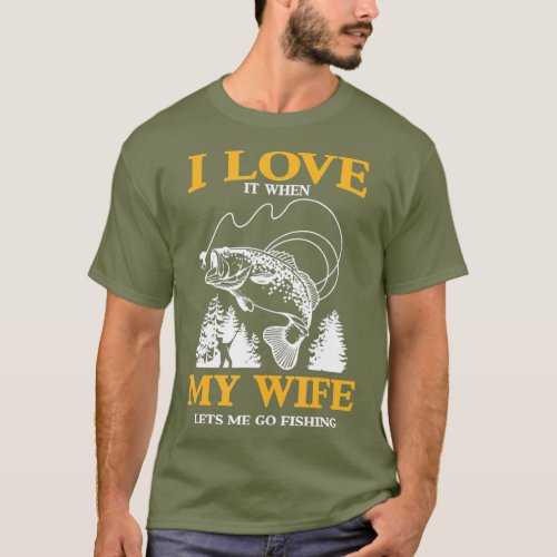 Funny I Love It When My Wife Lets Me Go Fishing T_Shirt