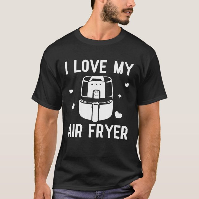 Funny I Love My Air Fryer Gift Cool Cooking Lovers T-Shirt (Front)
