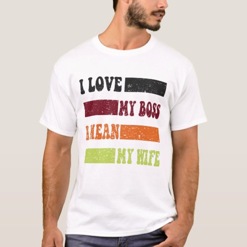 Funny I love my boss i mean my wife quote T_Shirt