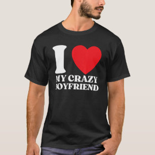 Funny I Love My Crazy Boyfriend I Red Heart My Cra T-Shirt