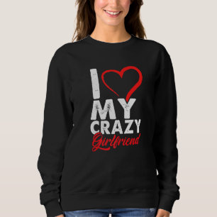 Funny I Love My Crazy Girlfriend Relationship Coup Sweatshirt