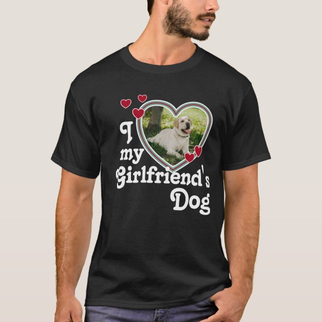 Funny I Love My Girlfriend's Dog T-Shirt (Front)