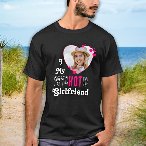 Funny I Love My psycHOTic Girlfriend Custom Photo T_Shirt
