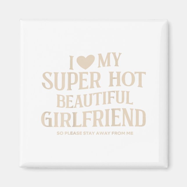 Funny I Love My Super Hot Beautiful Girlfriend Val Magnet (Front)