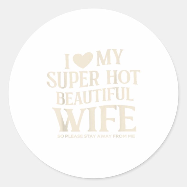 Funny I Love My Super Hot Beautiful Wife Valentine Classic Round Sticker (Front)