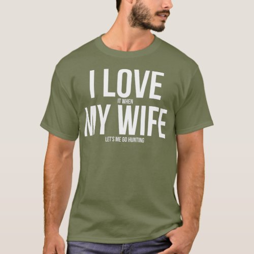 Funny I Love When My Wife Lets Me Go Hunting T_Shirt