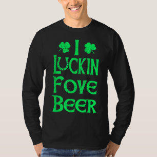 Funny I Luckin Fove Beer St Patricks Day Love Drin T-Shirt