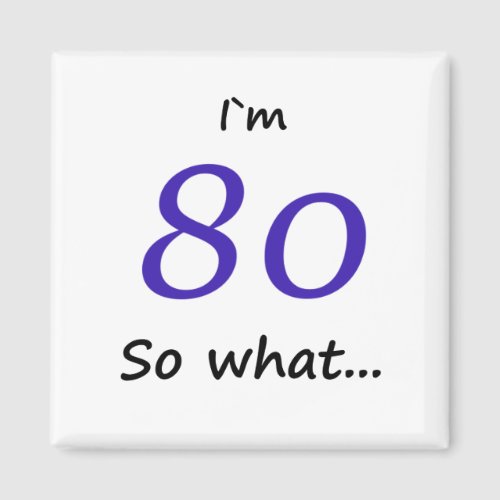 Funny I`m 80 so what 80th Birthday Magnet - Funny I`m 80 so what 80th Birthday magnet / A motivational and positive magnet for someone celebrating 80th birthday. It comes with a funny quote I`m 80 so what, and is perfect for her or him with a sense of humor.