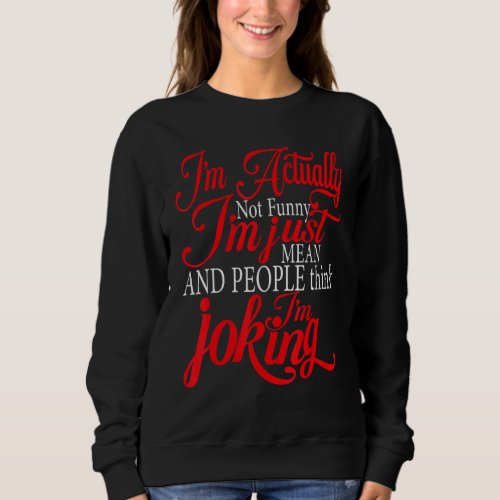 Funny I M Actually Not Funny I M Just Mean And Peo Sweatshirt