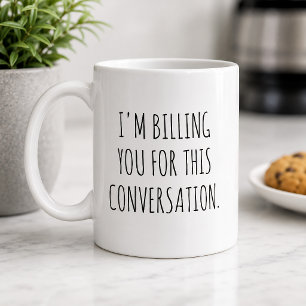 Funny I’m Billing You For This Conversation Coffee Mug