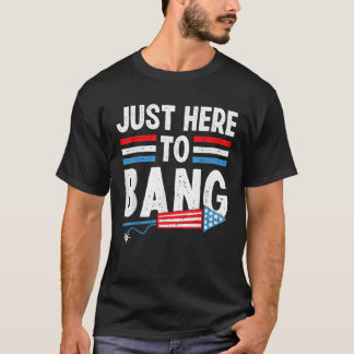 Funny I m Just Here To Bang Tee 4th of July Mens W