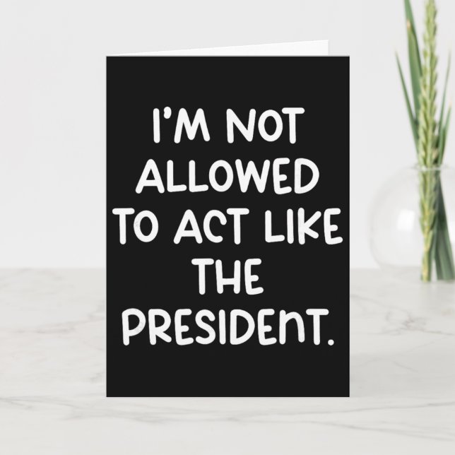 Funny I’m Not Allowed To Act Like The President Tr Card (Front)