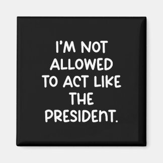 Funny I’m Not Allowed To Act Like The President Tr Magnet