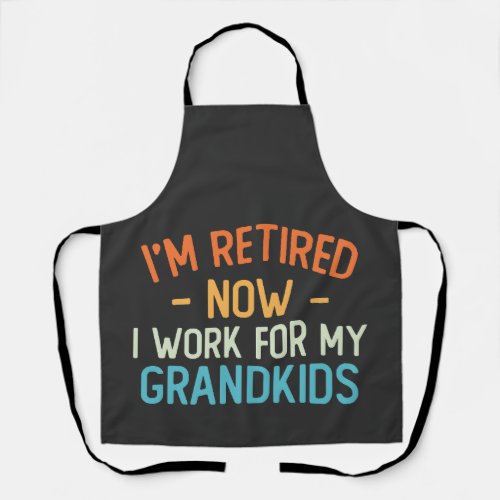 Funny Im Retired Now I Work For My Grandkids Apron