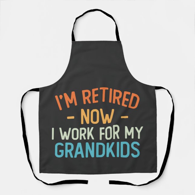 Funny I’m Retired Now I Work For My Grandkids Apron (Front)