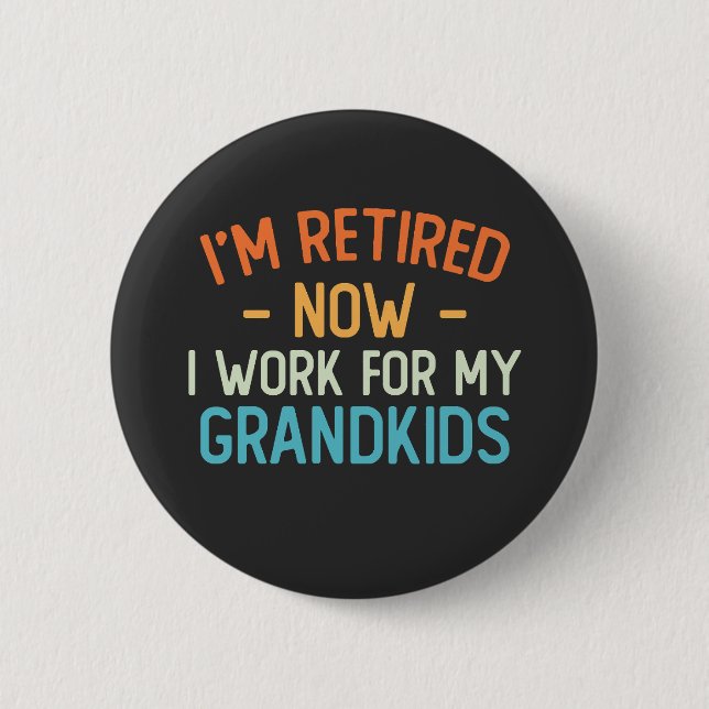Funny I’m Retired Now I Work For My Grandkids Button (Front)