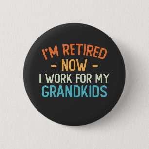 Funny I’m Retired Now I Work For My Grandkids Button
