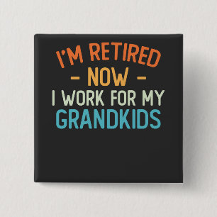 Funny I’m Retired Now I Work For My Grandkids Button