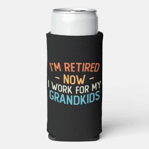 Funny Im Retired Now I Work For My Grandkids Seltzer Can Cooler