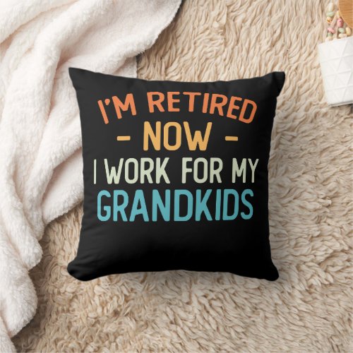 Funny Im Retired Now I Work For My Grandkids Throw Pillow