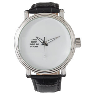 FUNNY I M THE REASON MY DAD HAS NO MONEY WATCH