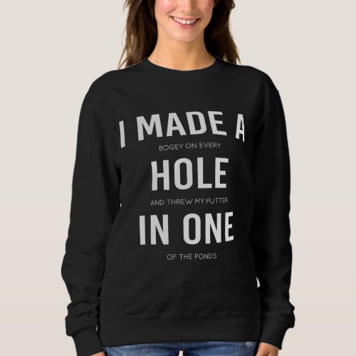 Funny I Made A Hole In One Disc Golf And Golfing A Sweatshirt