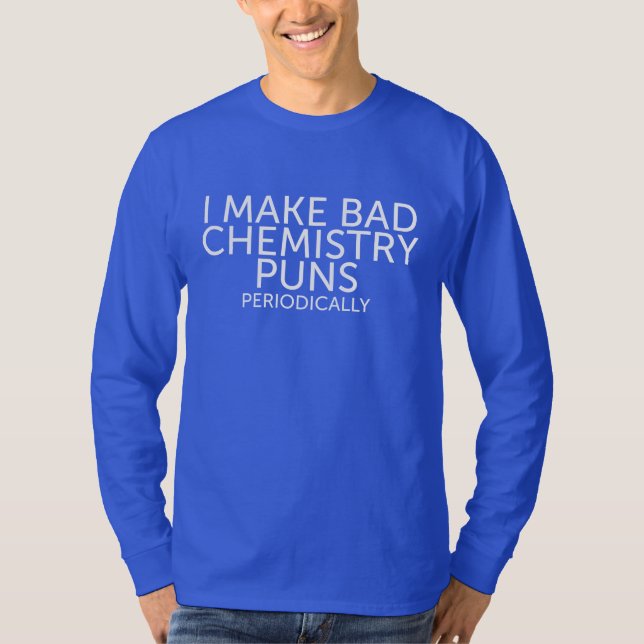 Funny I make bad chemistry puns periodically joke T-Shirt (Front)
