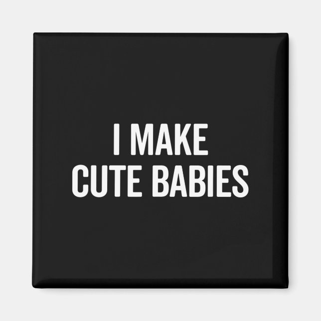 Funny I Make Cute Babies New Mom Dad Joke  Magnet (Front)