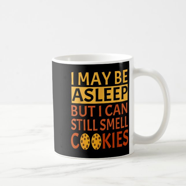 Funny I May Be Asleep But I Can Still Smell Cookie Coffee Mug (Right)