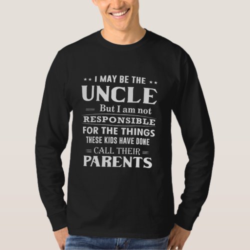 Funny I May Be The Uncle But I Am Not Responsible T_Shirt