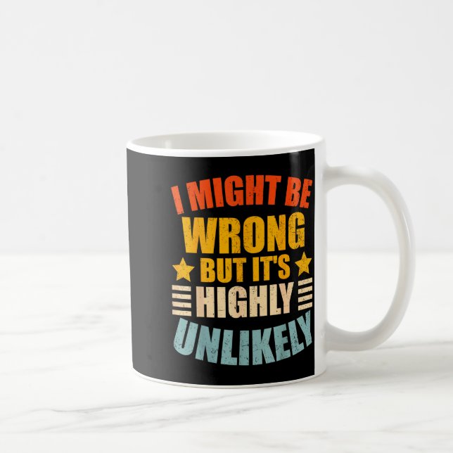 Funny I May Be Wrong But It's Highly Unlikely  Coffee Mug (Right)