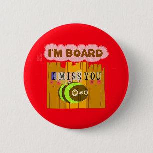 Funny I Miss You I am Bored Button