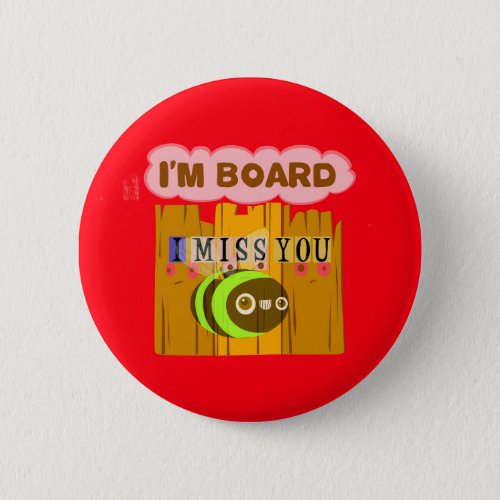 Funny I Miss You I am Bored Button