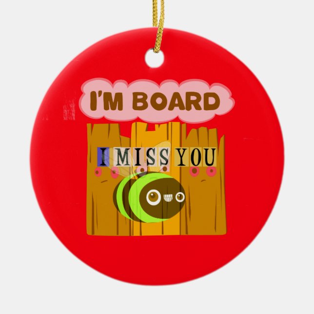 Funny I Miss You I am Bored Ceramic Ornament (Front)