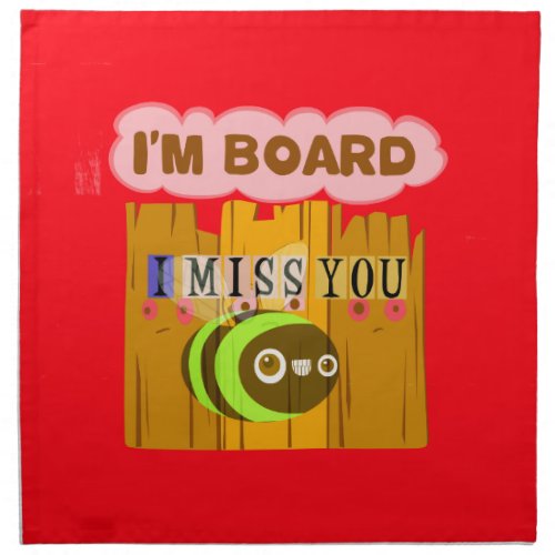 Funny I Miss You I am Bored Inspirational Art  Cloth Napkin