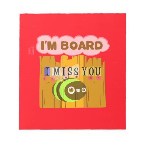 Funny I Miss You I am Bored Notepad