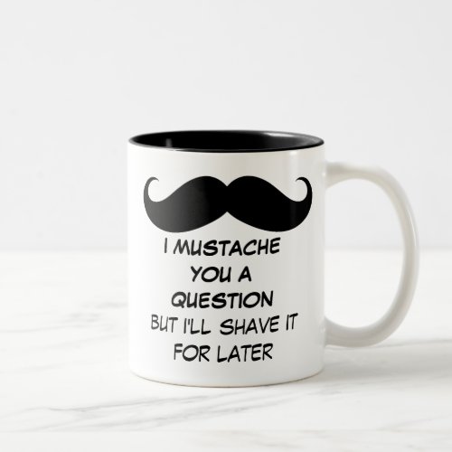 Funny I Mustache You a Question Mug