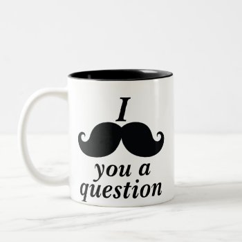 Funny I Mustache You A Question Two-tone Coffee Mug by CrazyFunnyStuff at Zazzle