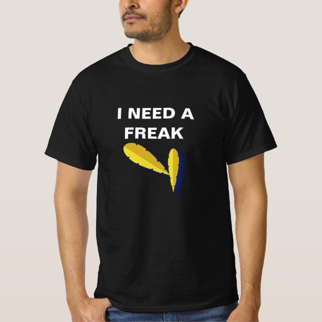 Funny "I Need A Freak" T-Shirt – Bold Graphic Stat (Front)