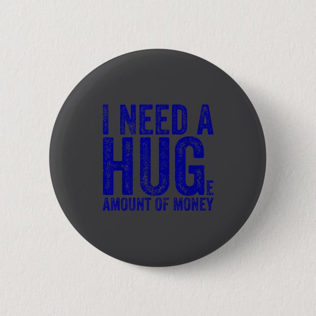 Funny I Need A Huge Amount Of Money Quote Funny Sa Button (Front)