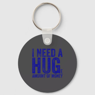 Funny I Need A Huge Amount Of Money Quote Funny Sa Keychain