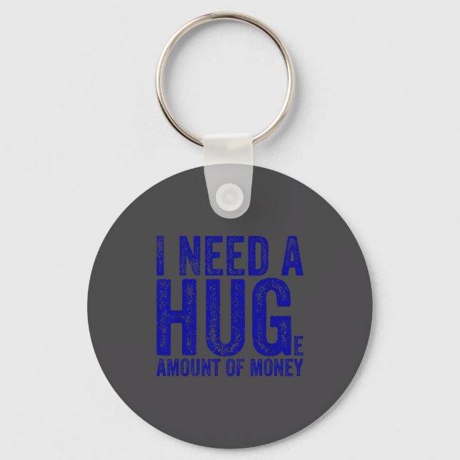 Funny I Need A Huge Amount Of Money Quote Funny Sa Keychain (Front)