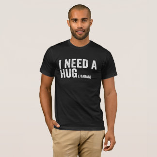 Funny I Need A Huge Garage Mechanic Car Enthusiast T-Shirt