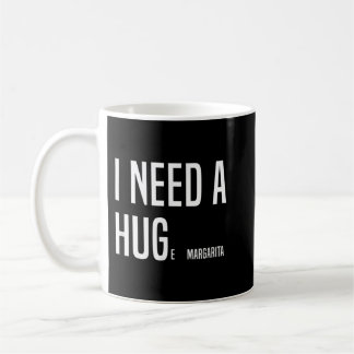 FUNNY I NEED A HUGe Margarita Coffee Mug