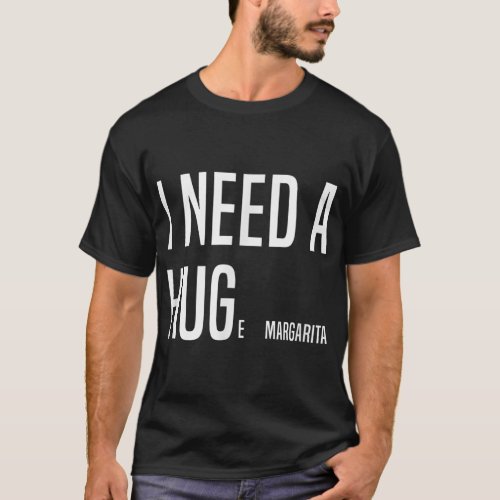 FUNNY I NEED A HUGe Margarita  T_Shirt