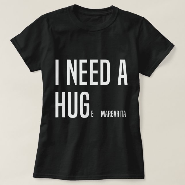 FUNNY I NEED A HUGe Margarita  T-Shirt (Design Front)