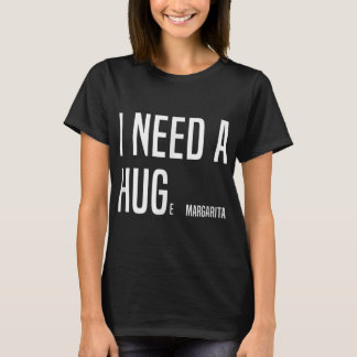 FUNNY I NEED A HUGe Margarita T-Shirt