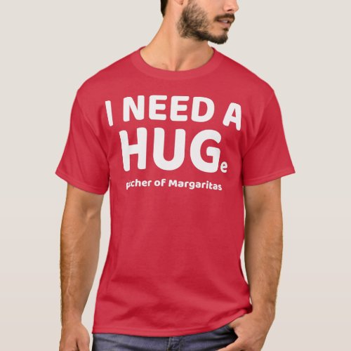 Funny I Need A HUGe Pitcher of Margaritas Cocktail T_Shirt