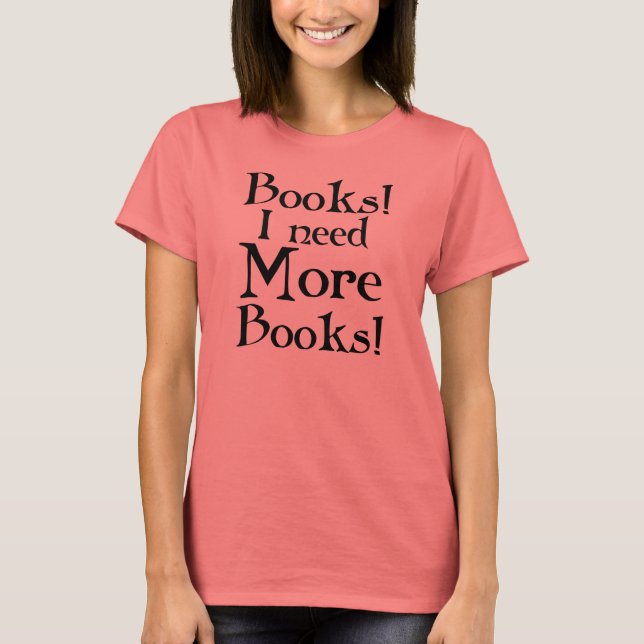 Funny I Need More Books T-shirt (Front)