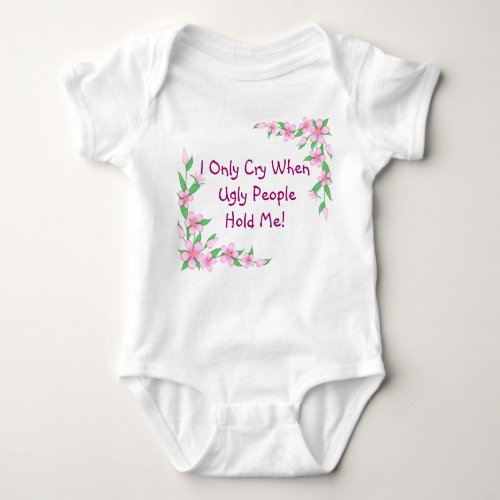 Funny I Only Cry When  Ugly People Hold Me Baby Bodysuit